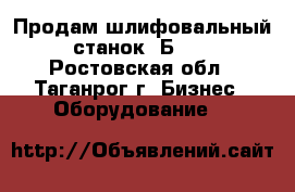 Продам шлифовальный станок 3Б12. - Ростовская обл., Таганрог г. Бизнес » Оборудование   